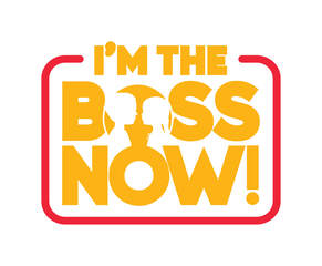 I'm The Boss Now